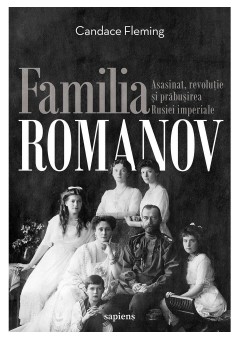 Familia Romanov - Asasinat, revolutie si prabusirea Rusiei imperiale