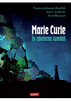 Marie Curie: in cautarea luminii