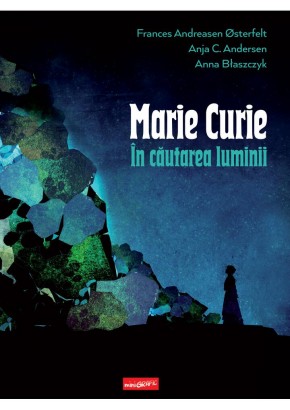 Marie Curie: in cautarea luminii