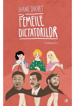 Femeile dictatorilor. Vo..
