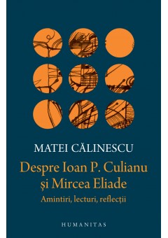 Despre Ioan P. Culianu si Mircea Eliade, Amintiri, lecturi, reflectii