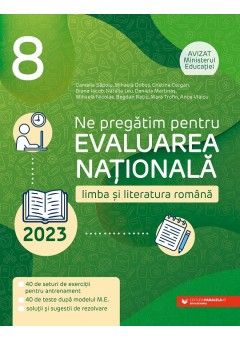 Ne pregatim pentru Evaluarea Nationala 2023 Limba si literatura romana. Clasa a VIII-a