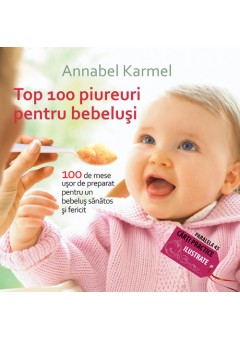 Top 100 piureuri pentru bebelusi. 100 de mese usor de preparat pentru un bebelus sanatos si fericit