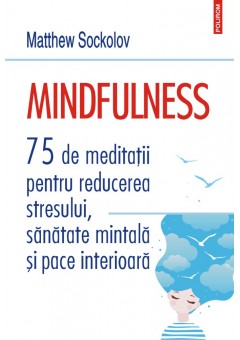 Mindfulness 75 de meditatii pentru reducerea stresului, sanatate mintala si pace interioara