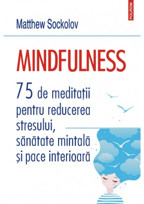 Mindfulness 75 de meditatii pentru reducerea stresului, sanatate mintala si pace interioara