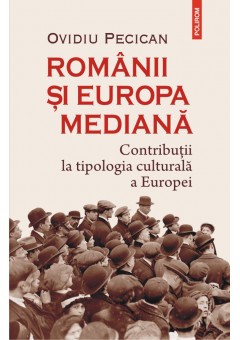 Romanii si Europa mediana Contributii la tipologia culturala a Europei