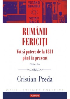 Rumanii fericiti - Vot si putere de la 1831 pana in prezent (editia a II-a revazuta si adaugita)