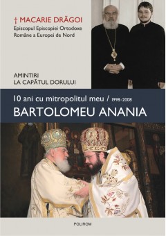 10 ani cu mitropolitul meu, Bartolomeu Anania (1998-2008) Amintiri la capatul dorului